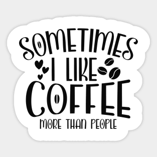 Sometimes I Like Coffee More Than People Funny Coffee Lover Sticker
